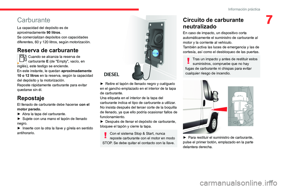 CITROEN JUMPER 2020 Manuales de Empleo (in Spanish)
97
Información práctica
7Carburante
La capacidad del depósito es de
aproximadamente 90 litros.
Se comercializan depósitos con capacidades
diferentes, 60 y 120 litros, según motorización.
CITROEN JUMPER 2020 Manuales de Empleo (in Spanish)
97
Información práctica
7Carburante
La capacidad del depósito es de
aproximadamente 90 litros.
Se comercializan depósitos con capacidades
diferentes, 60 y 120 litros, según motorización.