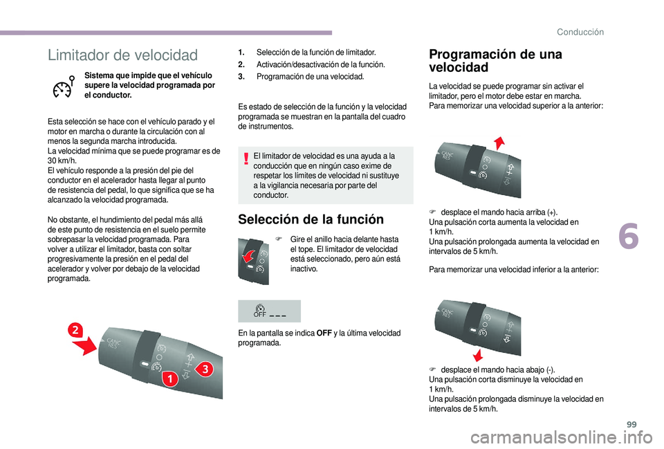 CITROEN JUMPER 2019 Manuales de Empleo (in Spanish) 99
Limitador de velocidad
Sistema que impide que el vehículo
supere la velocidad programada por
el conductor.
Esta selección se hace con el vehículo parado y
el
motor en marcha o
durante la CITROEN JUMPER 2019 Manuales de Empleo (in Spanish) 99
Limitador de velocidad
Sistema que impide que el vehículo
supere la velocidad programada por
el conductor.
Esta selección se hace con el vehículo parado y
el
motor en marcha o
durante la