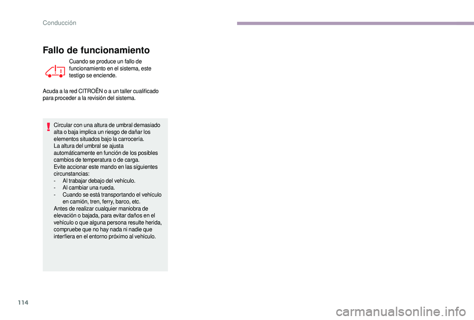 CITROEN JUMPER 2019  Manuales de Empleo (in Spanish) 114
Fallo de funcionamiento
Cuando se produce un fallo de 
funcionamiento en el sistema, este 
testigo se enciende.
Acuda a
 
la red CITROËN o   a un taller cualificado 
para proceder a
  la revisió