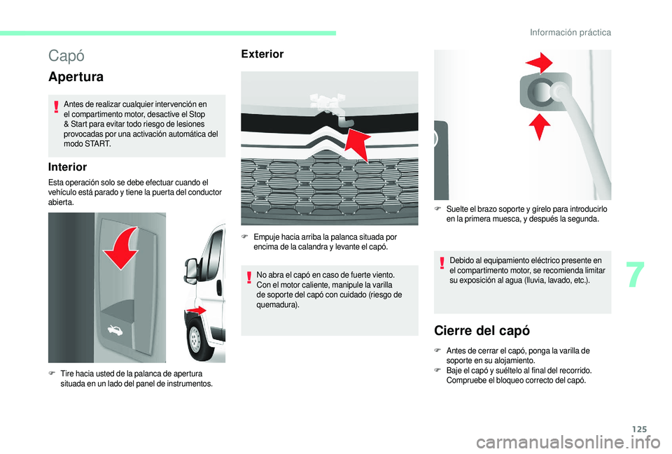 CITROEN JUMPER 2019 Manuales de Empleo (in Spanish) 125
Capó
Apertura
Antes de realizar cualquier intervención en
el compartimento motor, desactive el Stop
& Start para evitar todo riesgo de lesiones
provocadas por una activación automática del CITROEN JUMPER 2019 Manuales de Empleo (in Spanish) 125
Capó
Apertura
Antes de realizar cualquier intervención en
el compartimento motor, desactive el Stop
& Start para evitar todo riesgo de lesiones
provocadas por una activación automática del