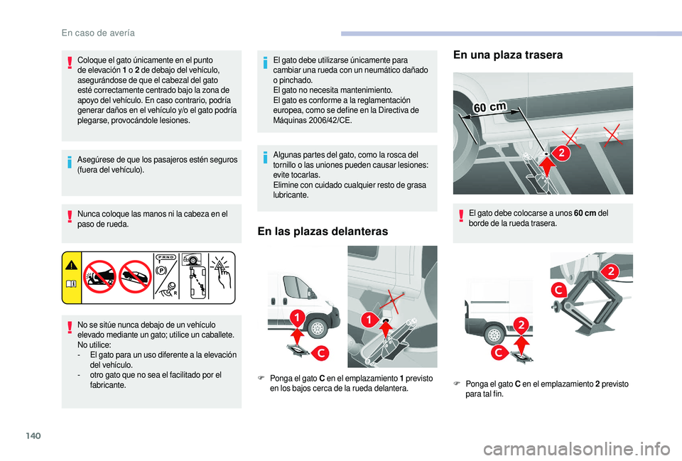 CITROEN JUMPER 2019 Manuales de Empleo (in Spanish) 140
Coloque el gato únicamente en el punto
de elevación 1 o 2 de debajo del vehículo,
asegurándose de que el cabezal del gato
esté correctamente centrado bajo la zona de
apoyo del vehículo. CITROEN JUMPER 2019 Manuales de Empleo (in Spanish) 140
Coloque el gato únicamente en el punto
de elevación 1 o 2 de debajo del vehículo,
asegurándose de que el cabezal del gato
esté correctamente centrado bajo la zona de
apoyo del vehículo.