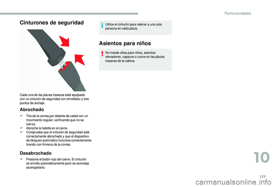 CITROEN JUMPER 2019  Manuales de Empleo (in Spanish) 177
Cinturones de seguridad
Abrochado
F Tire de la correa por delante de usted con un movimiento regular, verificando que no se 
tuerza.
F
 A

broche la hebilla en el cierre.
F
 C

ompruebe que el cin