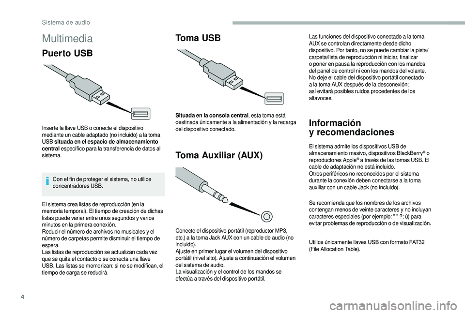 CITROEN JUMPER 2019 Manuales de Empleo (in Spanish) 4
Multimedia
Puer to USB
Inserte la llave USB o conecte el dispositivo
m ediante un cable adaptado (no incluido) a la toma
USB situada en el espacio de almacenamiento
central específico para la CITROEN JUMPER 2019 Manuales de Empleo (in Spanish) 4
Multimedia
Puer to USB
Inserte la llave USB o conecte el dispositivo
m ediante un cable adaptado (no incluido) a la toma
USB situada en el espacio de almacenamiento
central específico para la