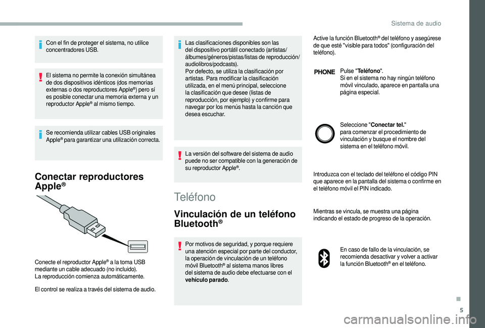 CITROEN JUMPER 2019 Manuales de Empleo (in Spanish) 5
Con el fin de proteger el sistema, no utilice
concentradores USB.
El sistema no permite la conexión simultánea
de dos dispositivos idénticos (dos memorias
externas o
dos reproductores Apple
CITROEN JUMPER 2019 Manuales de Empleo (in Spanish) 5
Con el fin de proteger el sistema, no utilice
concentradores USB.
El sistema no permite la conexión simultánea
de dos dispositivos idénticos (dos memorias
externas o
dos reproductores Apple