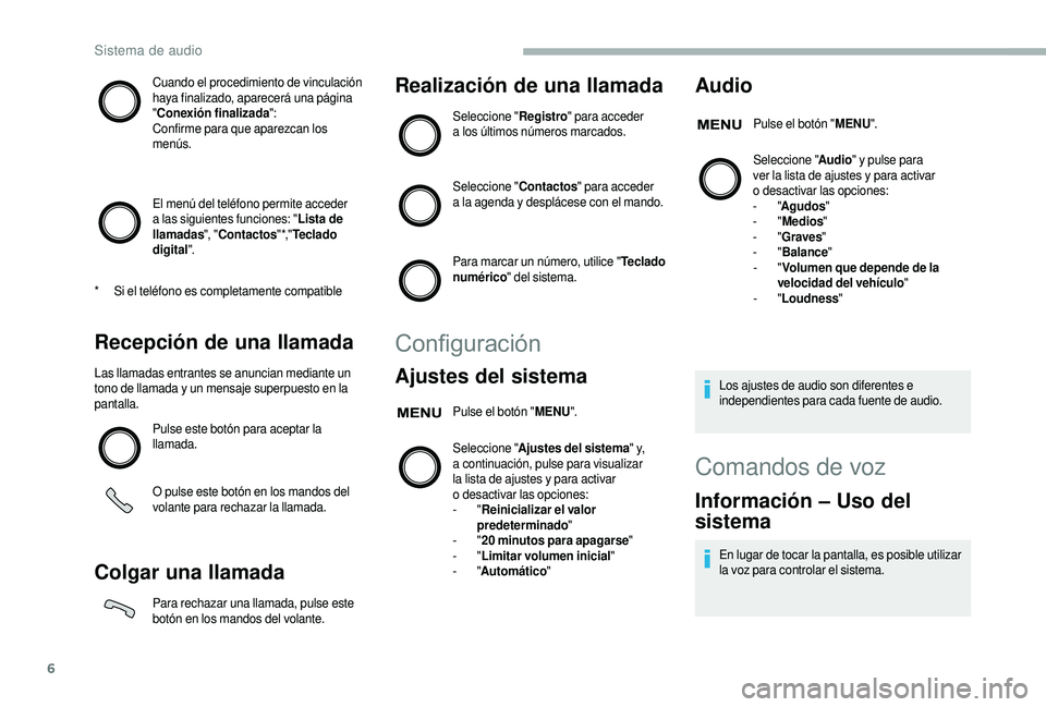 CITROEN JUMPER 2019 Manuales de Empleo (in Spanish) 6
Cuando el procedimiento de vinculación
haya finalizado, aparecerá una página
"Conexión finalizada ":
Confirme para que aparezcan los
menús.
El menú del teléfono permite acceder
a
CITROEN JUMPER 2019 Manuales de Empleo (in Spanish) 6
Cuando el procedimiento de vinculación
haya finalizado, aparecerá una página
"Conexión finalizada ":
Confirme para que aparezcan los
menús.
El menú del teléfono permite acceder
a