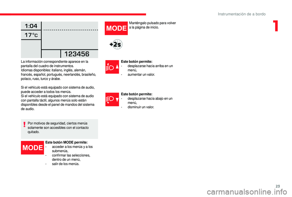 CITROEN JUMPER 2019 Manuales de Empleo (in Spanish) 23
Si el vehículo está equipado con sistema de audio,
puede acceder a todos los menús.
Si el vehículo está equipado con sistema de audio
con pantalla táctil, algunos menús solo están
dispo CITROEN JUMPER 2019 Manuales de Empleo (in Spanish) 23
Si el vehículo está equipado con sistema de audio,
puede acceder a todos los menús.
Si el vehículo está equipado con sistema de audio
con pantalla táctil, algunos menús solo están
dispo