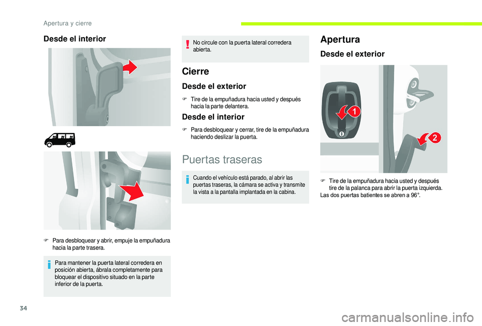 CITROEN JUMPER 2019  Manuales de Empleo (in Spanish) 34
Desde el interior
Para mantener la puerta lateral corredera en 
posición abierta, ábrala completamente para 
bloquear el dispositivo situado en la parte 
inferior de la puerta.No circule con la p