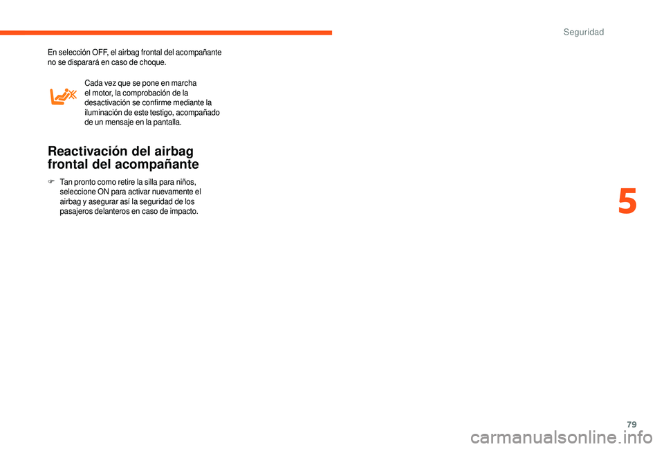 CITROEN JUMPER 2019  Manuales de Empleo (in Spanish) 79
En selección OFF, el airbag frontal del acompañante 
no se disparará en caso de choque.Cada vez que se pone en marcha 
el motor, la comprobación de la 
desactivación se confirme mediante la 
i