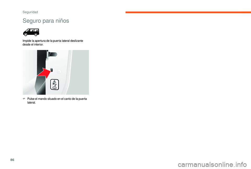 CITROEN JUMPER 2019  Manuales de Empleo (in Spanish) 86
Seguro para niños
Impide la apertura de la puerta lateral deslizante 
desde el interior.
F
 P
ulse el mando situado en el canto de la puerta 
lateral. 
Seguridad  