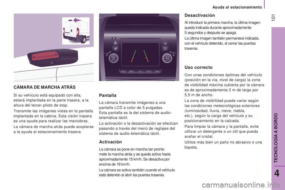 CITROEN JUMPER 2017 Manuales de Empleo (in Spanish) 101
Ayuda al estacionamiento
Jumper_es_Chap04_Technologie-a-bord_ed01-2016
CÁMARA DE MARCHA A TRÁS
Si su vehículo está equipado con ella,
estará implantada en la parte trasera, a la
altura d CITROEN JUMPER 2017 Manuales de Empleo (in Spanish) 101
Ayuda al estacionamiento
Jumper_es_Chap04_Technologie-a-bord_ed01-2016
CÁMARA DE MARCHA A TRÁS
Si su vehículo está equipado con ella,
estará implantada en la parte trasera, a la
altura d