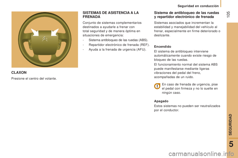 CITROEN JUMPER 2017 Manuales de Empleo (in Spanish) 105
Seguridad en conducción
Jumper_es_Chap05_Securite_ed01-2016
CLAxON
Presione el centro del volante.
Sistema de antibloqueo de las ruedas
y repartidor electrónico de frenada
Sistemas asociados q CITROEN JUMPER 2017 Manuales de Empleo (in Spanish) 105
Seguridad en conducción
Jumper_es_Chap05_Securite_ed01-2016
CLAxON
Presione el centro del volante.
Sistema de antibloqueo de las ruedas
y repartidor electrónico de frenada
Sistemas asociados q