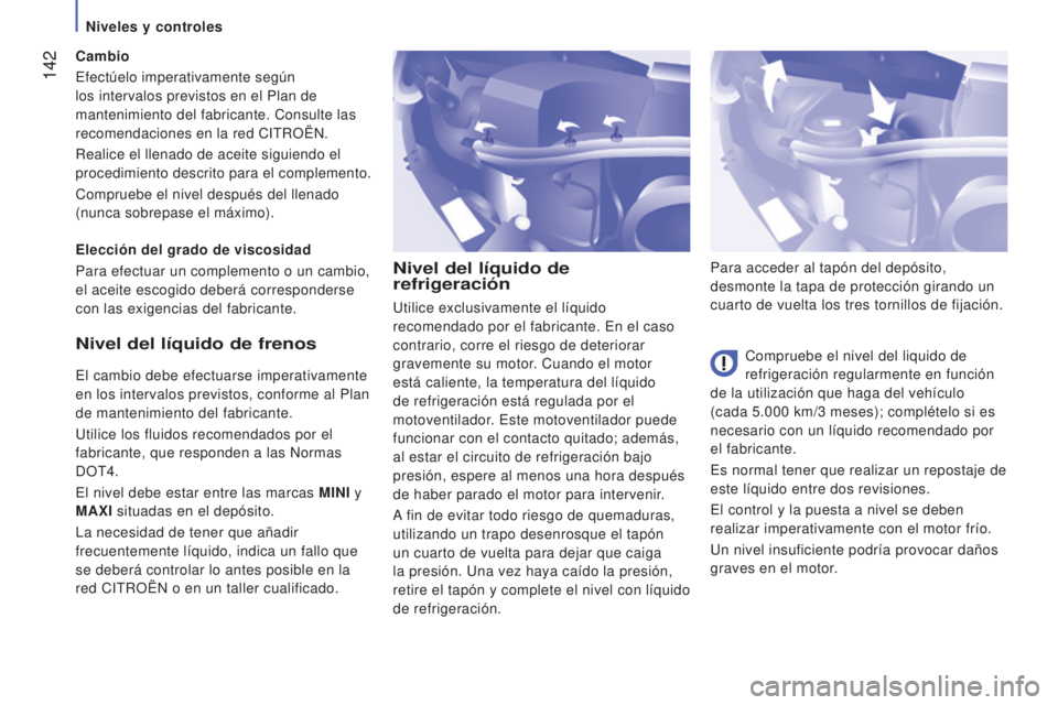 CITROEN JUMPER 2017 Manuales de Empleo (in Spanish) 142
Jumper_es_Chap07_Verifications_ed01-2016
Nivel del líquido de
refrigeración
Compruebe el nivel del liquido de
refrigeración regularmente en función
de la utilización que haga del vehícul CITROEN JUMPER 2017 Manuales de Empleo (in Spanish) 142
Jumper_es_Chap07_Verifications_ed01-2016
Nivel del líquido de
refrigeración
Compruebe el nivel del liquido de
refrigeración regularmente en función
de la utilización que haga del vehícul