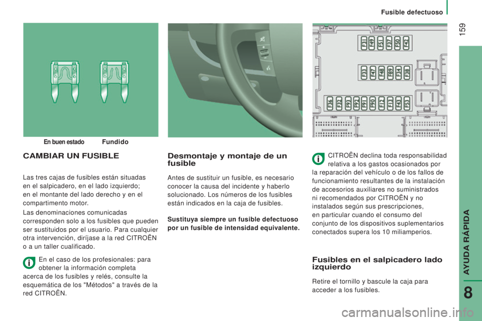 CITROEN JUMPER 2017 Manuales de Empleo (in Spanish) 159
Fusible defectuoso
Jumper_es_Chap08_Aide-Rapide_ed01-2016
Las tres cajas de fusibles están situadas
en el salpicadero, en el lado izquierdo;
en el montante del lado derecho y en el
compartime CITROEN JUMPER 2017 Manuales de Empleo (in Spanish) 159
Fusible defectuoso
Jumper_es_Chap08_Aide-Rapide_ed01-2016
Las tres cajas de fusibles están situadas
en el salpicadero, en el lado izquierdo;
en el montante del lado derecho y en el
compartime