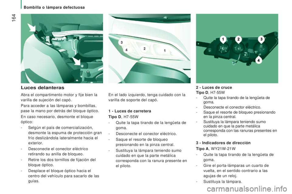CITROEN JUMPER 2017 Manuales de Empleo (in Spanish) 164
Jumper_es_Chap08_Aide-Rapide_ed01-2016
1 - Luces de carretera
T ipo D, H7-55W
-
Quite la tapa tirando de la lengüeta de
goma.
-
Desconecte el conector eléctrico.
-
Saque el resorte de CITROEN JUMPER 2017 Manuales de Empleo (in Spanish) 164
Jumper_es_Chap08_Aide-Rapide_ed01-2016
1 - Luces de carretera
T ipo D, H7-55W
-
Quite la tapa tirando de la lengüeta de
goma.
-
Desconecte el conector eléctrico.
-
Saque el resorte de
