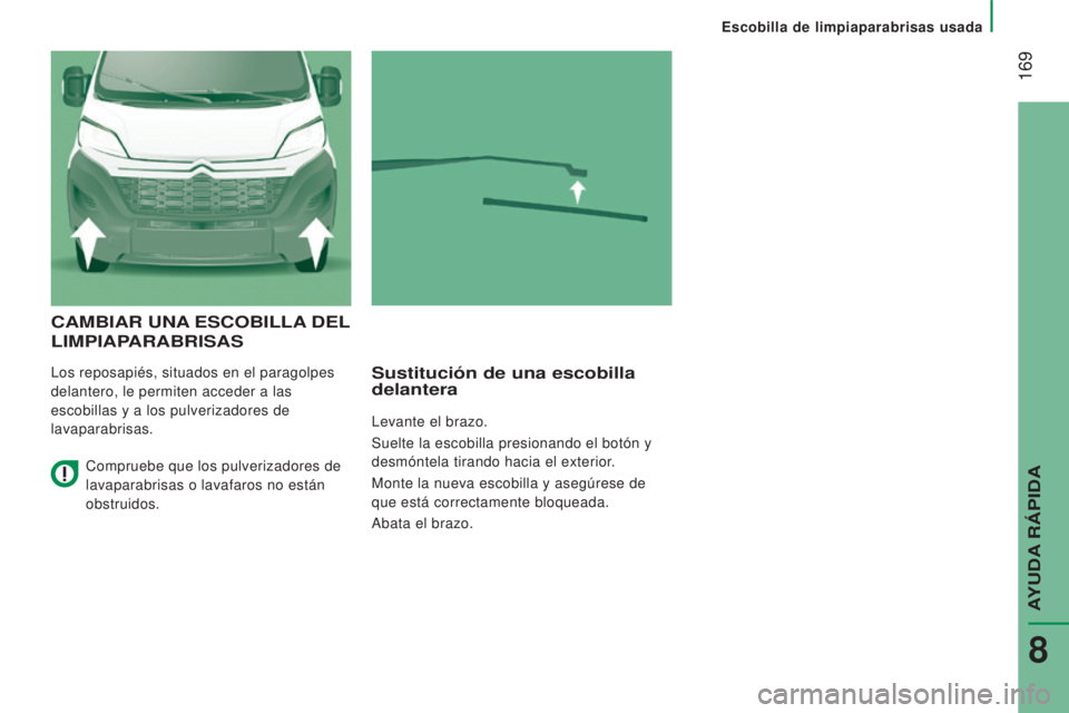 CITROEN JUMPER 2017  Manuales de Empleo (in Spanish)  169
Escobilla de limpiaparabrisas usada
Jumper_es_Chap08_Aide-Rapide_ed01-2016
CAMBIAR UNA ESCOBILLA  DEL 
LIMPIAP

ARABRISAS
Los reposapiés, situados en el paragolpes 
delantero, le permiten accede