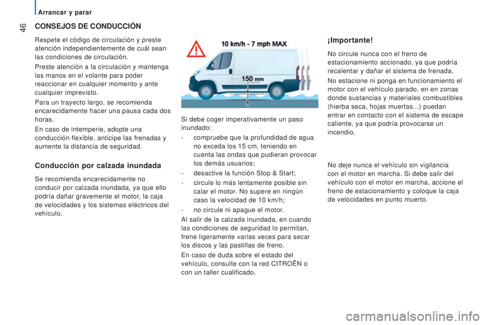 CITROEN JUMPER 2017  Manuales de Empleo (in Spanish)  46
Jumper_es_Chap02_Pret-a-Partir_ed01-2016
CONSEJOS DE CONDUCCIóN
Respete el código de circulación y preste 
atención independientemente de cuál sean 
las condiciones de circulación.
Preste at