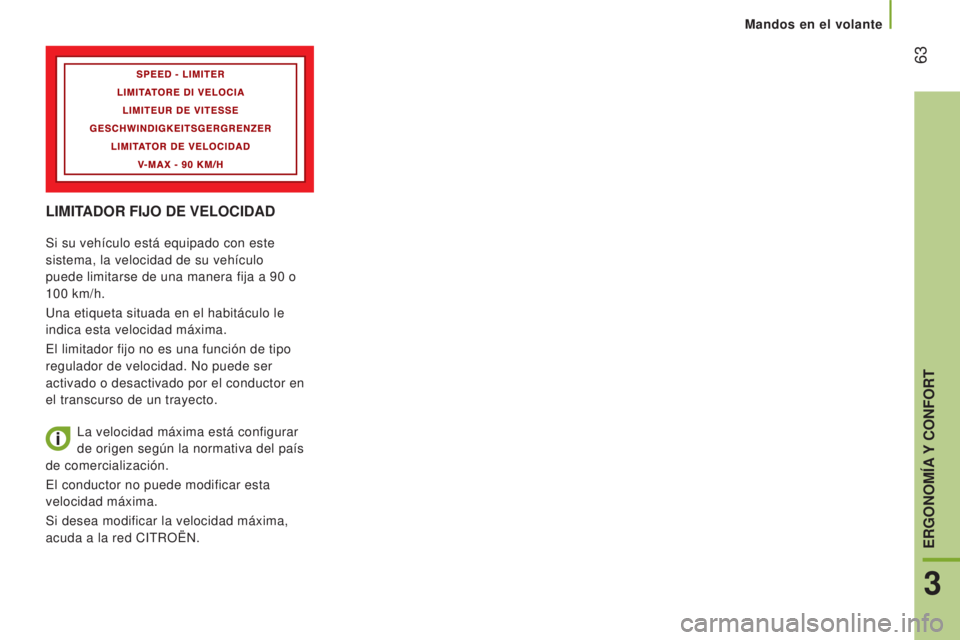CITROEN JUMPER 2017  Manuales de Empleo (in Spanish)  63
Mandos en el volante
Jumper_es_Chap03_Ergo-et-confort_ed01-2016
LIMITADOR FIJO DE VELOCIDAD
Si su vehículo está equipado con este 
sistema, la velocidad de su vehículo 
puede limitarse de una m