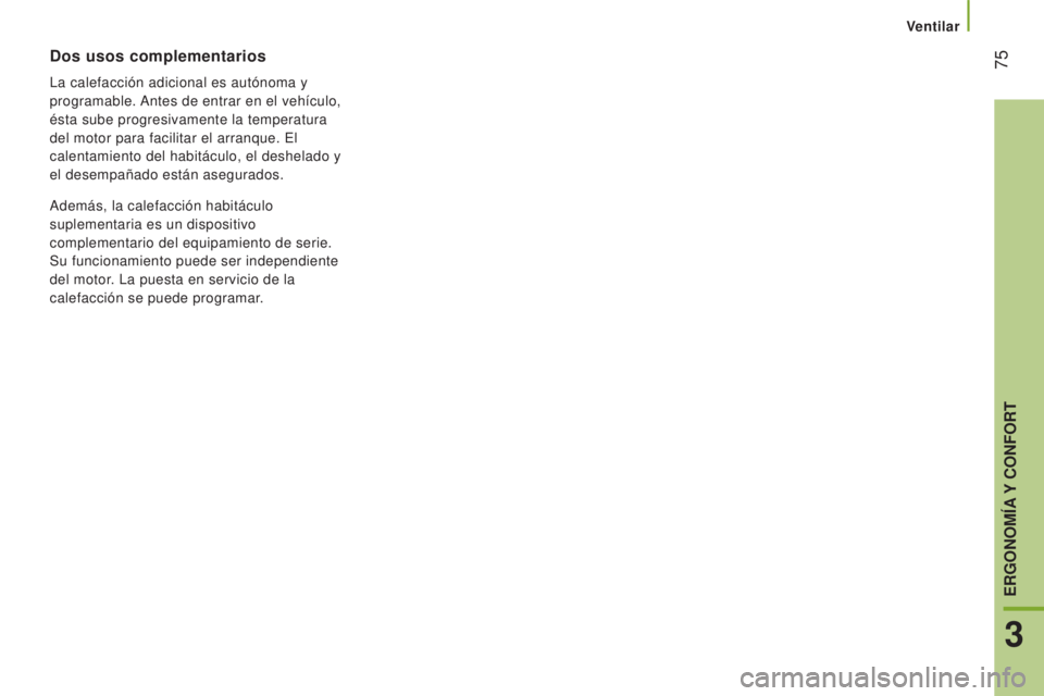CITROEN JUMPER 2017  Manuales de Empleo (in Spanish) Ventilar
 75
Jumper_es_Chap03_Ergo-et-confort_ed01-2016
Dos usos complementarios
La calefacción adicional es autónoma y 
programable. Antes de entrar en el vehículo, 
ésta sube progresivamente la 