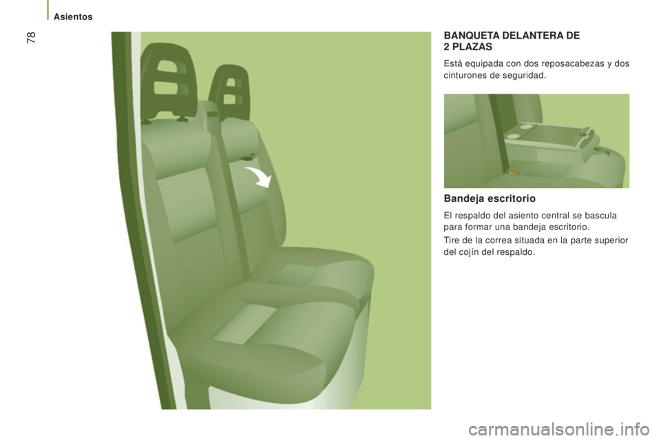 CITROEN JUMPER 2017  Manuales de Empleo (in Spanish)  78
Jumper_es_Chap03_Ergo-et-confort_ed01-2016
BANQUETA DELANTERA  DE  
2  PLAZAS
Está equipada con dos reposacabezas y dos 
cinturones de seguridad.
Bandeja escritorio
El respaldo del asiento centra