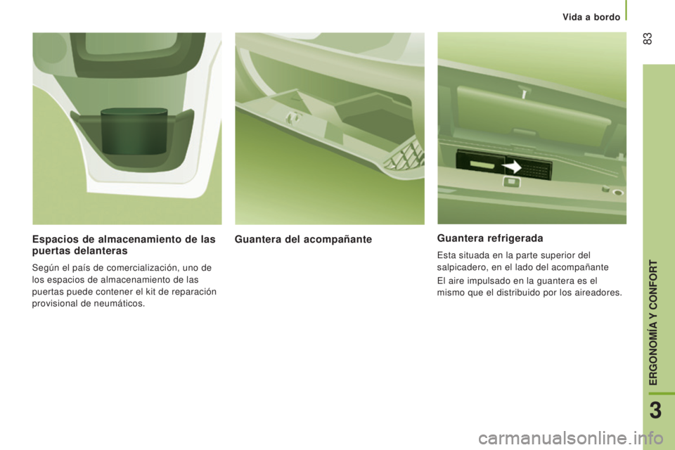 CITROEN JUMPER 2017  Manuales de Empleo (in Spanish) Vida a bordo
 83
Jumper_es_Chap03_Ergo-et-confort_ed01-2016
Guantera refrigerada
Esta situada en la parte superior del 
salpicadero, en el lado del acompañante
El aire impulsado en la guantera es el 