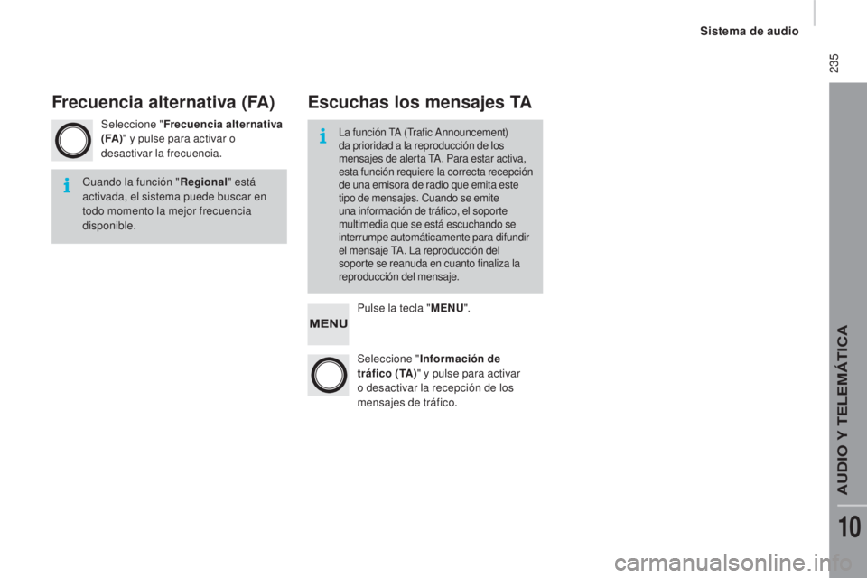 CITROEN JUMPER 2016  Manuales de Empleo (in Spanish)  235
jumper_es_Chap10b_Autoradio-Fiat-4_ed01-2015
Seleccione "Frecuencia alternativa 
(FA) " y pulse para activar o 
desactivar la frecuencia.
Pulse la tecla "MENU".
Seleccione " I