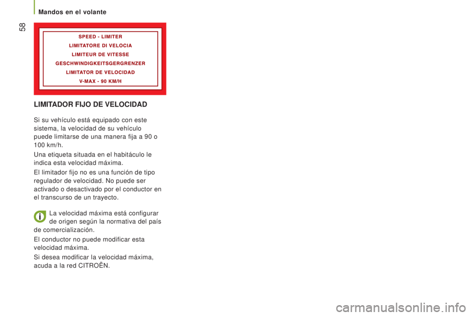 CITROEN JUMPER 2016  Manuales de Empleo (in Spanish)  58
jumper_es_Chap03_Ergo-et-confort_ed01-2015
LIMITADOR FIJO DE VELOCIDAD
Si su vehículo está equipado con este 
sistema, la velocidad de su vehículo 
puede limitarse de una manera fija a 90  o 
1