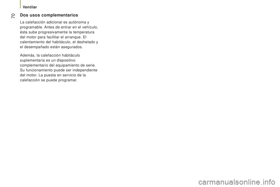 CITROEN JUMPER 2016  Manuales de Empleo (in Spanish)  70
jumper_es_Chap03_Ergo-et-confort_ed01-2015
Dos usos complementarios
La calefacción adicional es autónoma y 
programable. Antes de entrar en el vehículo, 
ésta sube progresivamente la temperatu