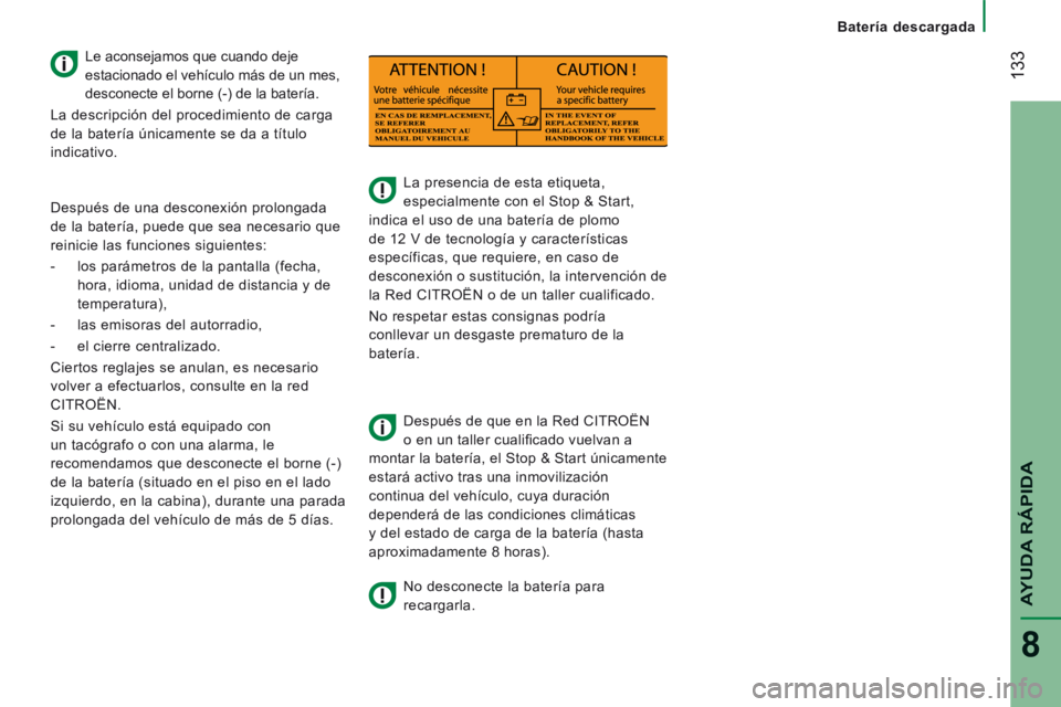 CITROEN JUMPER 2015  Manuales de Empleo (in Spanish)  133
   Batería  descargada   
AYUDA RÁPIDA
8
JUMPER-PAPIER_ES_CHAP08_AIDE RAPIDE_ED01-2014
      La  presencia  de  esta  etiqueta, 
especialmente con el Stop & Start, 
indica el uso de una baterí