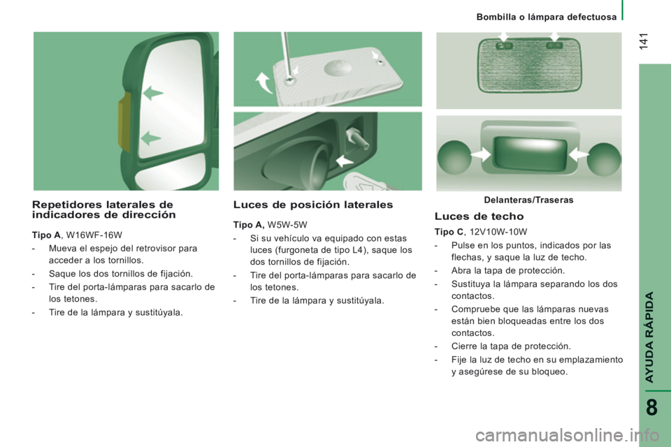 CITROEN JUMPER 2015 Manuales de Empleo (in Spanish) Bombilla o lámpara defectuosa
141
AYUDA RÁPIDA
8
JUMPER-PAPIER_ES_CHAP08_AIDE RAPIDE_ED01-2014
Luces de techo
Tipo C , 12V10W-10W
- Pulse en los puntos, indicados por las fle CITROEN JUMPER 2015 Manuales de Empleo (in Spanish) Bombilla o lámpara defectuosa
141
AYUDA RÁPIDA
8
JUMPER-PAPIER_ES_CHAP08_AIDE RAPIDE_ED01-2014
Luces de techo
Tipo C , 12V10W-10W
- Pulse en los puntos, indicados por las fle