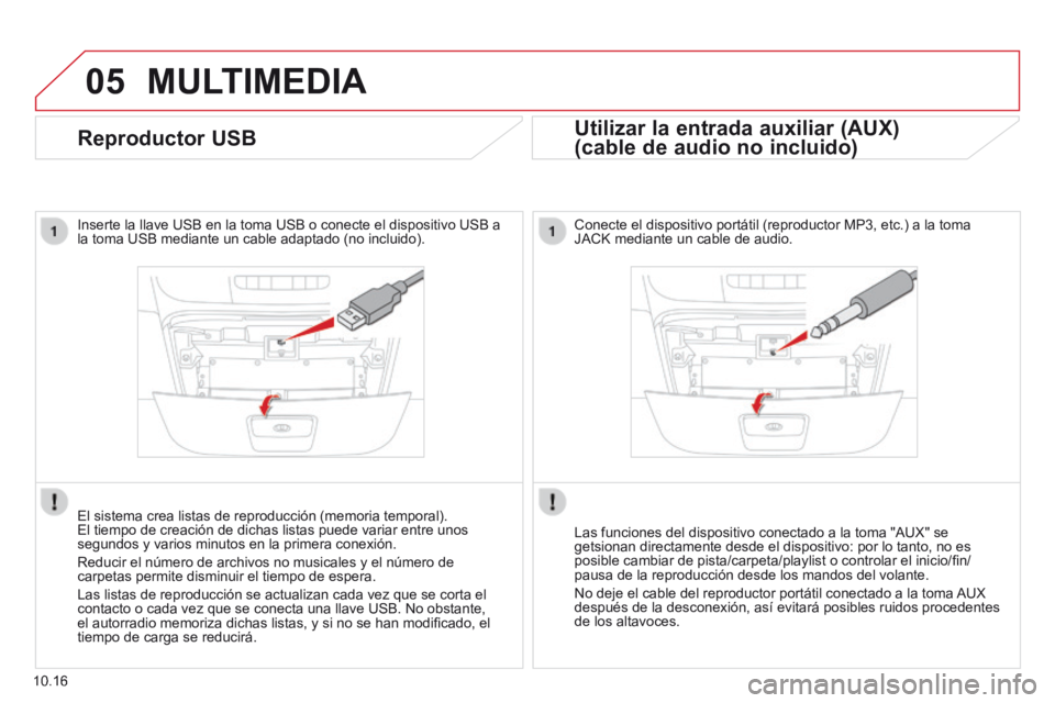 CITROEN JUMPER 2015 Manuales de Empleo (in Spanish) 05
10.16
Reproductor USB
Inserte la llave USB en la toma USB o conecte el dispositivo USB a la toma USB mediante un cable adaptado (no incluido).
El sistema crea listas de reprod CITROEN JUMPER 2015 Manuales de Empleo (in Spanish) 05
10.16
Reproductor USB
Inserte la llave USB en la toma USB o conecte el dispositivo USB a la toma USB mediante un cable adaptado (no incluido).
El sistema crea listas de reprod