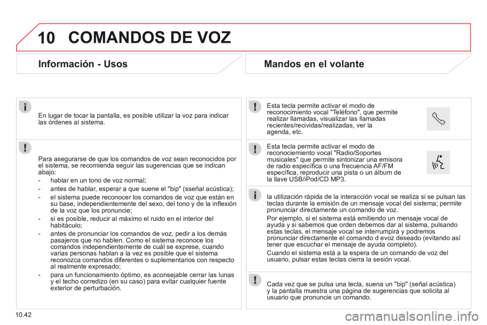 CITROEN JUMPER 2015 Manuales de Empleo (in Spanish) 10
10.42
COMANDOS DE VOZ
Información - Usos
Para asegurarse de que los comandos de voz sean reconocidos por el sistema, se recomienda seguir las sugerencias que se indican abajo:
- CITROEN JUMPER 2015 Manuales de Empleo (in Spanish) 10
10.42
COMANDOS DE VOZ
Información - Usos
Para asegurarse de que los comandos de voz sean reconocidos por el sistema, se recomienda seguir las sugerencias que se indican abajo:
-