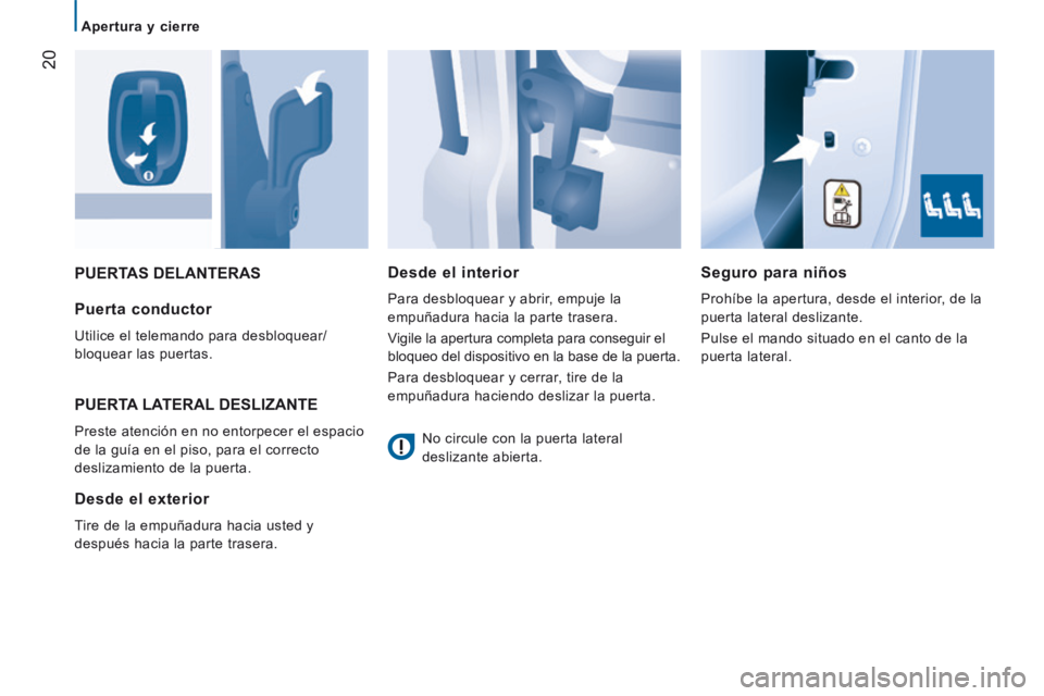CITROEN JUMPER 2015  Manuales de Empleo (in Spanish) 20
Apertura y cierre
JUMPER-PAPIER_ES_CHAP02_PRET A  PARTIR_ED01-2014
 PUERTAS  DELANTERAS   Seguro  para  niños 
 Prohíbe la apertura, desde el interior, de la 
puerta lateral deslizante. 
 Pulse e