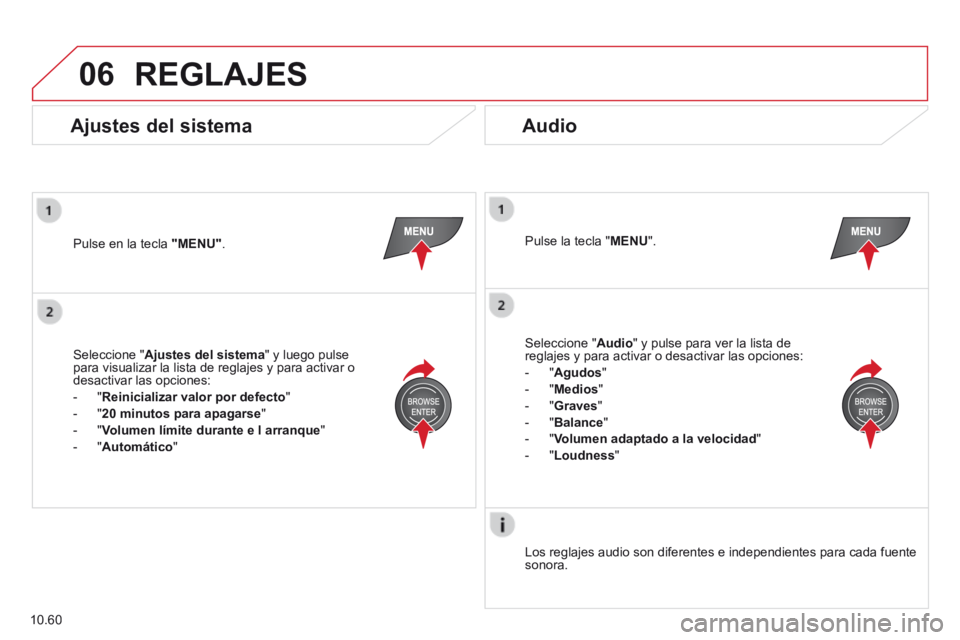CITROEN JUMPER 2015  Manuales de Empleo (in Spanish) 06
10.60
 REGLAJES 
  Pulse en la tecla  "MENU" .    Pulse la tecla " MENU ".  
  Los reglajes audio son diferentes e independientes para cada fuente sonora.   
  Ajustes  del  sistema   Audio 
  Sele