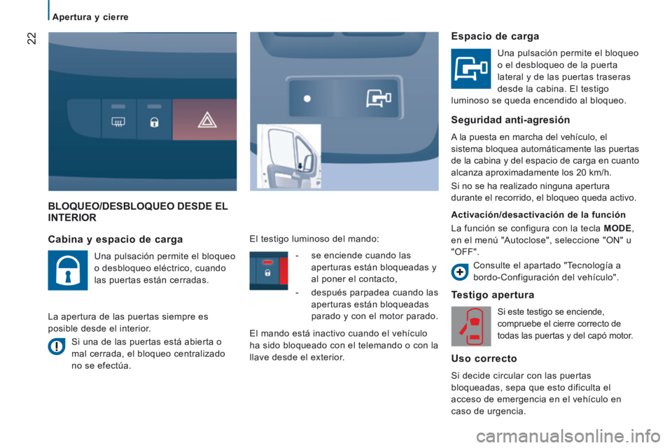CITROEN JUMPER 2015  Manuales de Empleo (in Spanish) 22
Apertura y cierre
JUMPER-PAPIER_ES_CHAP02_PRET A  PARTIR_ED01-2014
 BLOQUEO/DESBLOQUEO DESDE EL INTERIOR 
  Testigo  apertura 
 Si este testigo se enciende, 
compruebe el cierre correcto de 
todas 