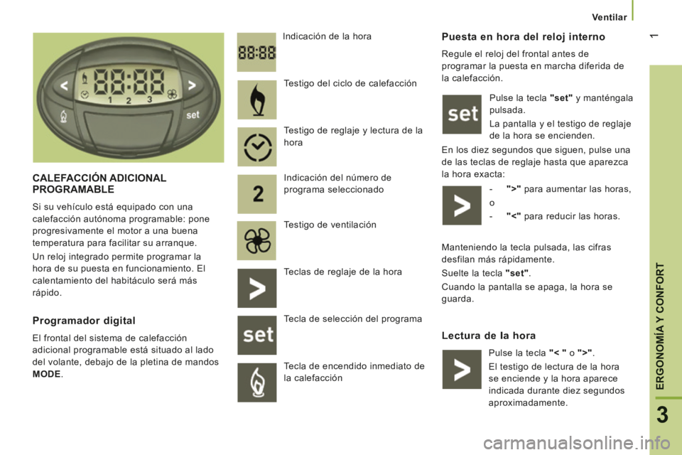 CITROEN JUMPER 2015 Manuales de Empleo (in Spanish) 1
3
ERGONOMÍA Y CONFORT
Ventilar
Puesta en hora del reloj interno
Regule el reloj del frontal antes de
programar la puesta en marcha diferida de
la calefacción. Pulse la tecla "set" CITROEN JUMPER 2015 Manuales de Empleo (in Spanish) 1
3
ERGONOMÍA Y CONFORT
Ventilar
Puesta en hora del reloj interno
Regule el reloj del frontal antes de
programar la puesta en marcha diferida de
la calefacción. Pulse la tecla "set"