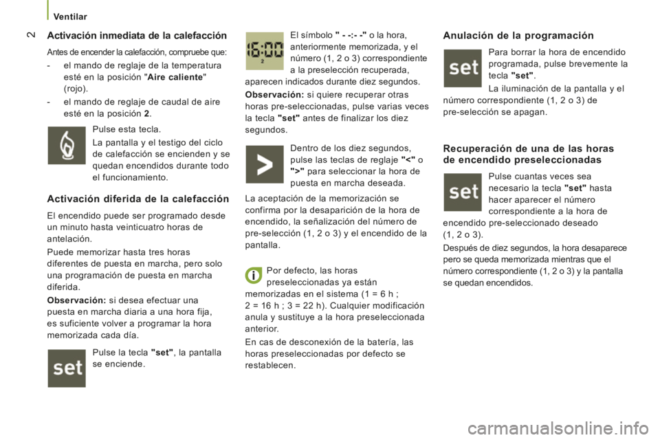 CITROEN JUMPER 2015 Manuales de Empleo (in Spanish) 2
Ventilar
Activación inmediata de la calefacción
Antes de encender la calefacción, compruebe que:
- el mando de reglaje de la temperatura esté en la posición " Aire caliente "
CITROEN JUMPER 2015 Manuales de Empleo (in Spanish) 2
Ventilar
Activación inmediata de la calefacción
Antes de encender la calefacción, compruebe que:
- el mando de reglaje de la temperatura esté en la posición " Aire caliente "