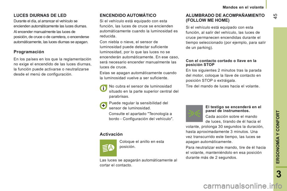 CITROEN JUMPER 2015  Manuales de Empleo (in Spanish) 45
3
ERGONOMÍA 
Y CONFORTY CONFORTY
   Mandos  en  el  volante   
JUMPER-PAPIER_ES_CHAP03_ERGO ET CONFORT_ED01-2014
 ENCENDIDO  AUTOMÁTICO 
  Activación 
 Coloque el anillo en esta 
posición. 
  N