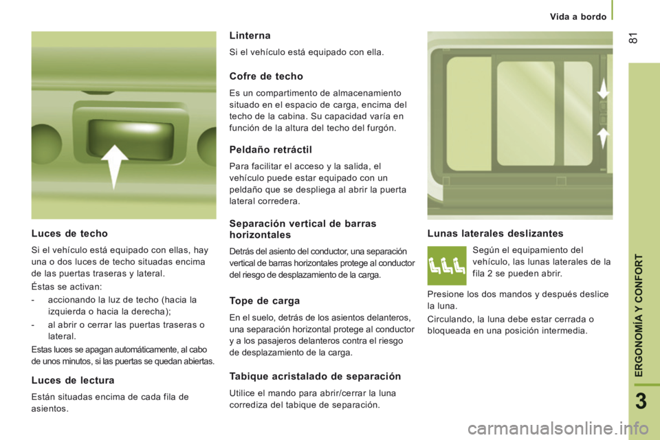 CITROEN JUMPER 2015 Manuales de Empleo (in Spanish) Vida a bordo
81
3
ERGONOMÍA
Y CONFORTY CONFORTY
JUMPER-PAPIER_ES_CHAP03_ERGO ET CONFORT_ED01-2014
Lunas laterales deslizantes
Según el equipamiento del
vehículo, las lunas laterales CITROEN JUMPER 2015 Manuales de Empleo (in Spanish) Vida a bordo
81
3
ERGONOMÍA
Y CONFORTY CONFORTY
JUMPER-PAPIER_ES_CHAP03_ERGO ET CONFORT_ED01-2014
Lunas laterales deslizantes
Según el equipamiento del
vehículo, las lunas laterales