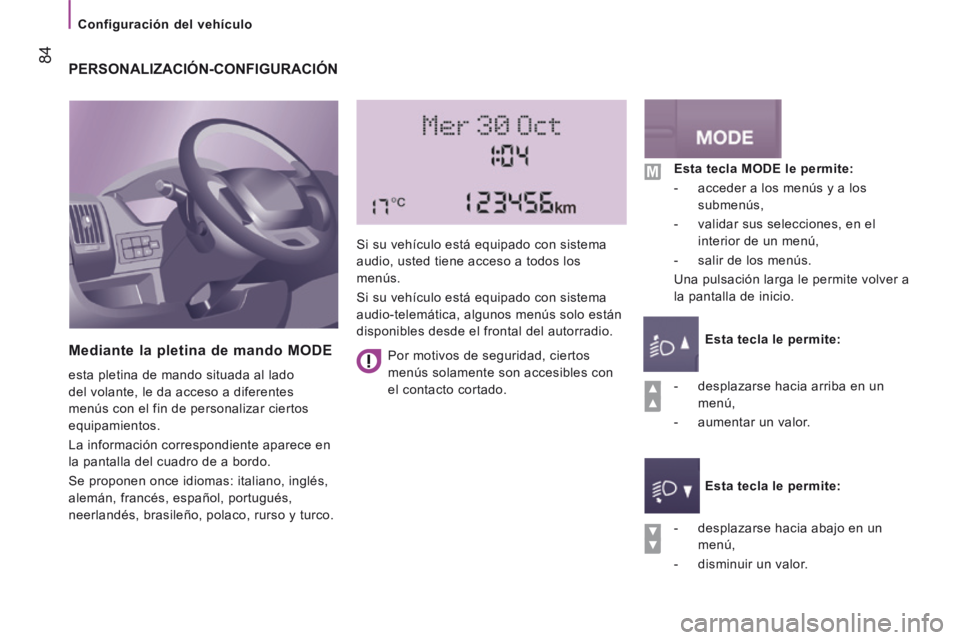 CITROEN JUMPER 2015 Manuales de Empleo (in Spanish) Configuración del vehículo
84
JUMPER-PAPIER_ES_CHAP04_TECHNOLOGIE A BORD_ED01-2014
PERSONALIZACIÓN-CONFIGURACIÓN
Mediante la pletina de mando MODE
esta pletina de mando situada al CITROEN JUMPER 2015 Manuales de Empleo (in Spanish) Configuración del vehículo
84
JUMPER-PAPIER_ES_CHAP04_TECHNOLOGIE A BORD_ED01-2014
PERSONALIZACIÓN-CONFIGURACIÓN
Mediante la pletina de mando MODE
esta pletina de mando situada al