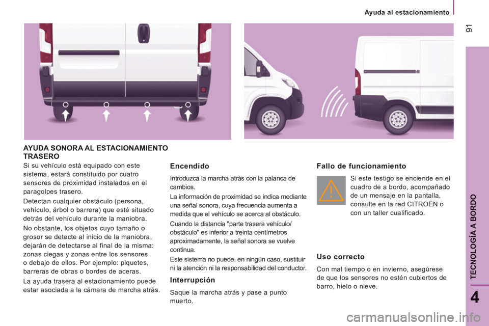 CITROEN JUMPER 2015  Manuales de Empleo (in Spanish)    Ayuda  al  estacionamiento   
 91
4
TECNOLOGÍA A BORDO
JUMPER-PAPIER_ES_CHAP04_TECHNOLOGIE A  BORD_ED01-2014
 AYUDA SONORA AL ESTACIONAMIENTO TRASERO 
 Si su vehículo está equipado con este 
sis