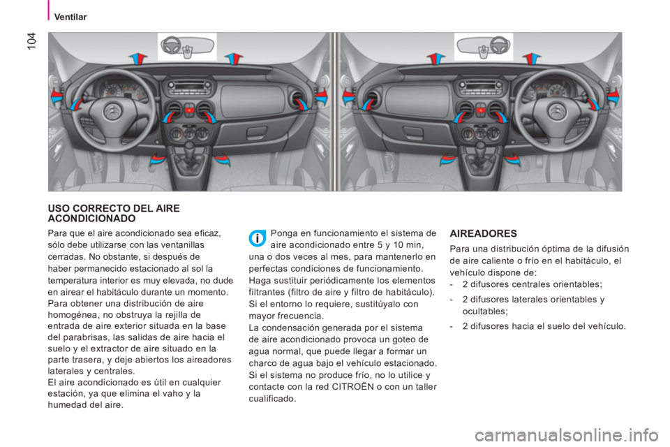 CITROEN NEMO 2014  Manuales de Empleo (in Spanish)  104
 
 
 
 
 
 
Ventilar  
 
 
 
 
 
USO CORRECTO DEL AIRE 
ACONDICIONADO 
  Ponga en funcionamiento el sistema de 
aire acondicionado entre 5 y 10 min, 
una o dos veces al mes, para mantenerlo en 
p