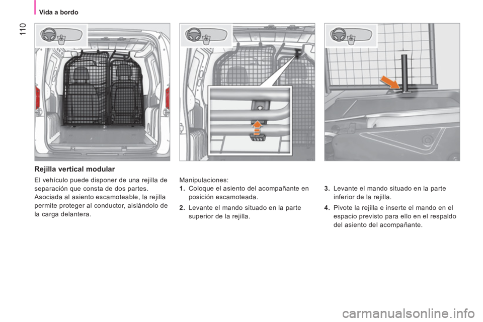 CITROEN NEMO 2014  Manuales de Empleo (in Spanish)  11 0
 
 
 
Vida a bordo  
 
 
 
Rejilla vertical modular 
 
Manipulaciones: 
   
3. 
  Levante el mando situado en la parte 
inferior de la rejilla. 
   
4. 
  Pivote la rejilla e inserte el mando en
