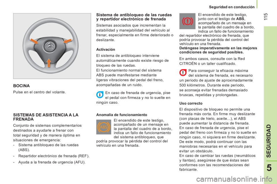 CITROEN NEMO 2014  Manuales de Empleo (in Spanish)  11 5
5
SEGURIDAD
 
 
 
Seguridad en conducción  
 
 
BOCINA  
 
Pulse en el centro del volante. 
 
 
Sistema de antibloqueo de las ruedas 
y repartidor electrónico de frenada 
  Sistemas asociados 