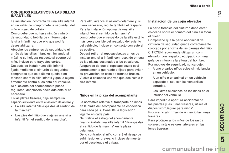 CITROEN NEMO 2014  Manuales de Empleo (in Spanish)  133
5
SEGURIDAD
 
 
 
Niños a bordo  
 
 
 
 
 
 
CONSEJOS RELATIVOS A LAS SILLAS 
INFANTILES  
 
 
Instalación de un cojín elevador 
   
Niños en la plaza del acompañante  
 
La instalación in