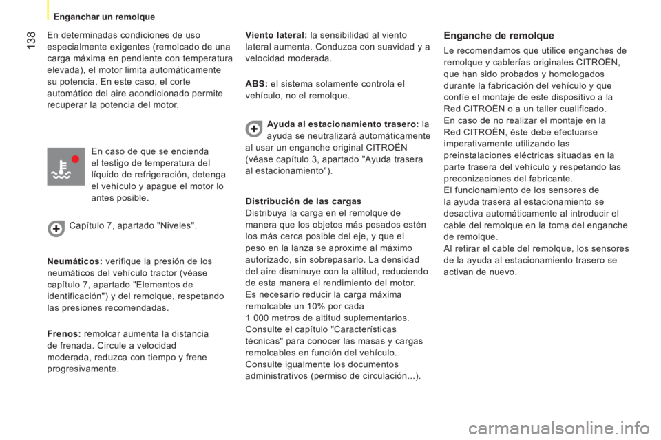 CITROEN NEMO 2014  Manuales de Empleo (in Spanish)  138
 
 
 
Enganchar un remolque  
 
   
En determinadas condiciones de uso 
especialmente exigentes (remolcado de una 
carga máxima en pendiente con temperatura 
elevada), el motor limita automátic