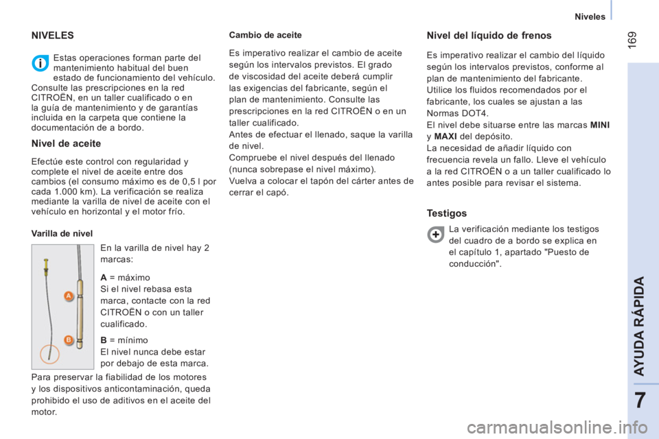 CITROEN NEMO 2014  Manuales de Empleo (in Spanish)  169
7
AYUDA RÁPIDA
 
 
 
Niveles  
 
  Estas operaciones forman parte del 
mantenimiento habitual del buen 
estado de funcionamiento del vehículo. 
Consulte las prescripciones en la red 
CITROËN, 