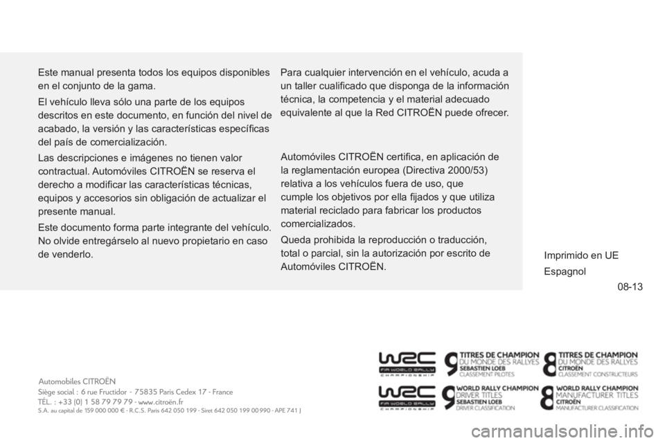 CITROEN NEMO 2014  Manuales de Empleo (in Spanish) 08-13
  Este manual presenta todos los equipos disponibles 
en el conjunto de la gama. 
  El vehículo lleva sólo una parte de los equipos 
descritos en este documento, en función del nivel de 
acab