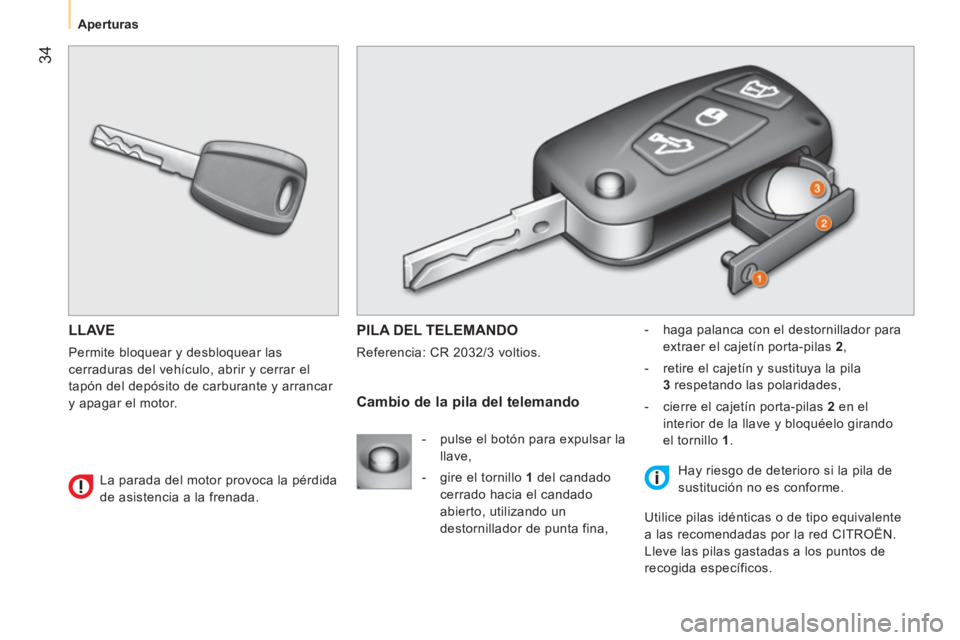 CITROEN NEMO 2014  Manuales de Empleo (in Spanish)  34
 
 
 
Aperturas  
 
 
LLAVE 
 
Permite bloquear y desbloquear las 
cerraduras del vehículo, abrir y cerrar el 
tapón del depósito de carburante y arrancar 
y apagar el motor. 
  PILA DEL TELEMA