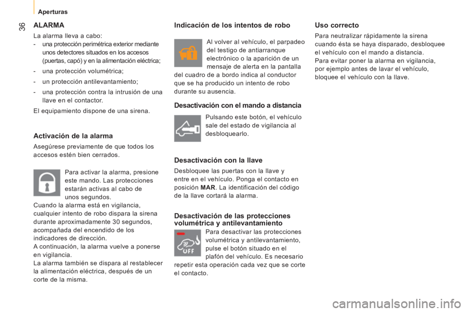 CITROEN NEMO 2014  Manuales de Empleo (in Spanish)  36
 
 
 
Aperturas  
 
 
ALARMA 
 
La alarma lleva a cabo: 
   
 
-   una protección perimétrica exterior mediante 
unos detectores situados en los accesos 
(puertas, capó) y en la alimentación e