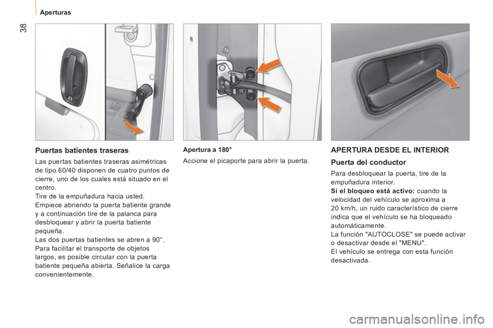CITROEN NEMO 2014  Manuales de Empleo (in Spanish)  38
 
 
 
Aperturas  
 
 
APERTURA DESDE EL INTERIOR 
 
 
Puerta del conductor 
 
Para desbloquear la puerta, tire de la 
empuñadura interior. 
   
Si el bloqueo está activo: 
 cuando la 
velocidad 